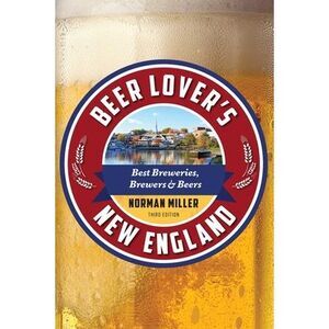 Beer Lover's New England: Best Breweries, Brewers & Beers -- Norman Miller
